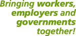 Bringing workers, employers and governments together!