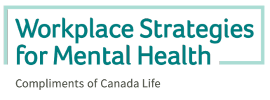 Workplace Strategies for Mental Health. Compliments of Canada Life